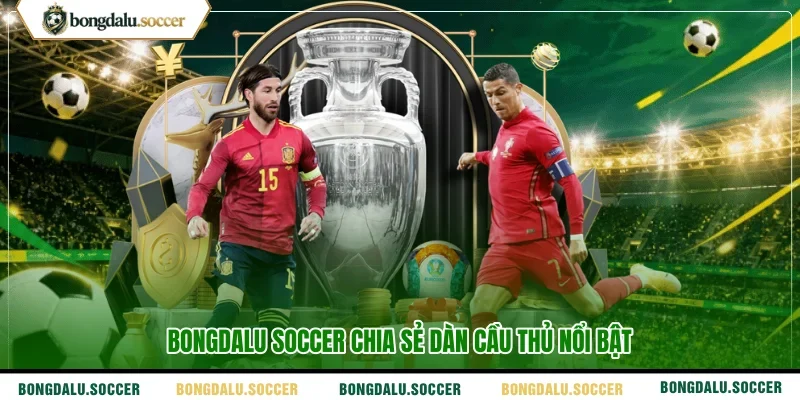 BONGDALU SOCCER chia sẻ dàn cầu thủ nổi bật