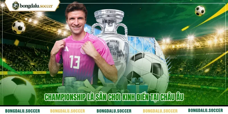Championship là sân chơi kinh điển tại châu Âu