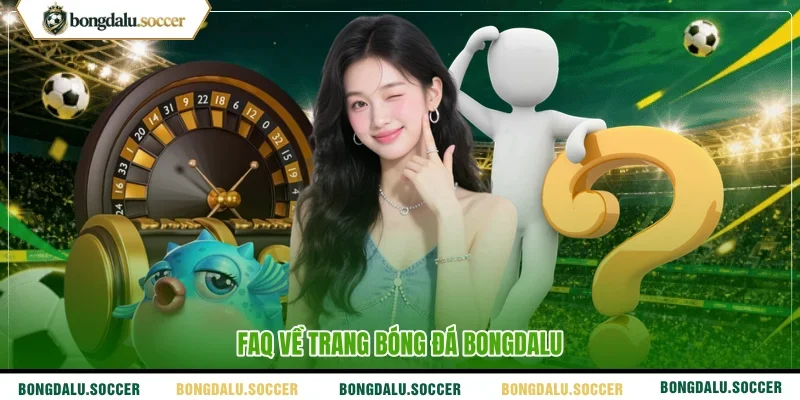 FAQ về trang bóng đá Bongdalu