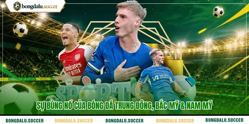 Sự bùng nổ của bóng đá Trung Đông, Bắc Mỹ & Nam Mỹ