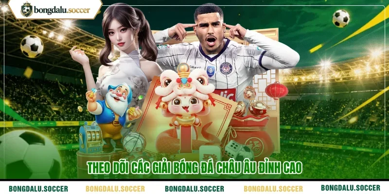 Theo dõi các giải bóng đá châu Âu đỉnh cao