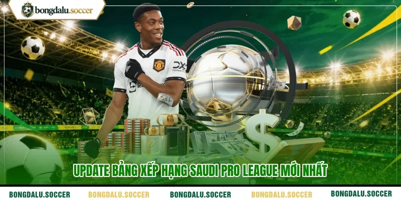 Update bảng xếp hạng Saudi Pro League mới nhất