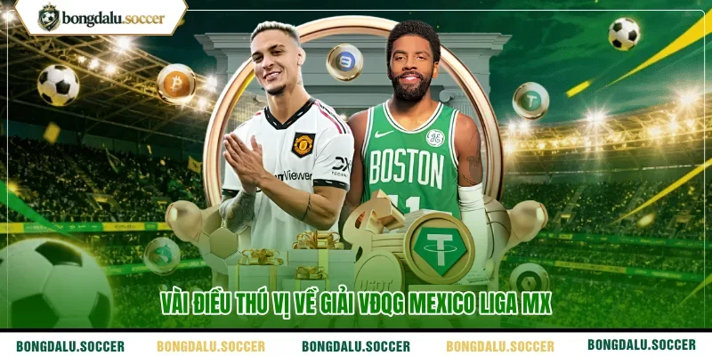 Vài điều thú vị về giải VĐQG Mexico Liga MX